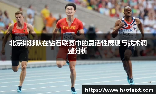 北京排球队在钻石联赛中的灵活性展现与战术调整分析