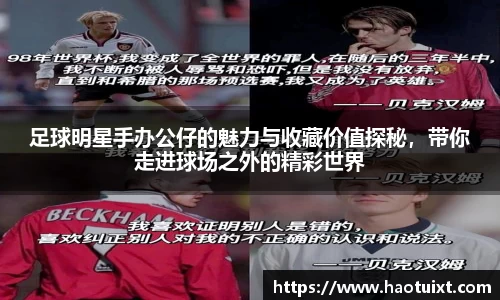 足球明星手办公仔的魅力与收藏价值探秘，带你走进球场之外的精彩世界