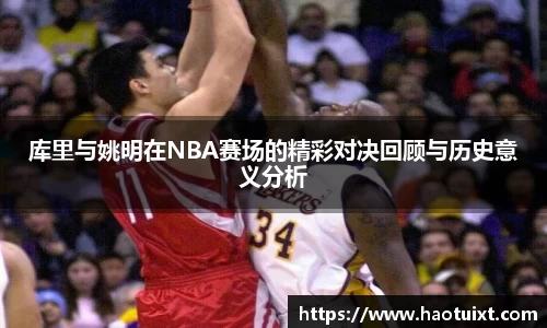 库里与姚明在NBA赛场的精彩对决回顾与历史意义分析