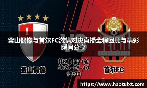 釜山偶像与首尔FC激情对决直播全程回顾与精彩瞬间分享