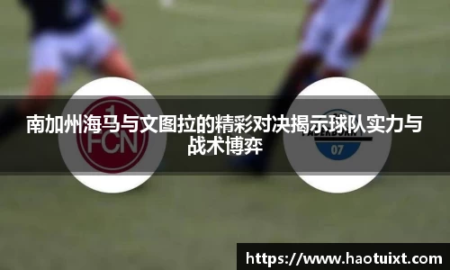 南加州海马与文图拉的精彩对决揭示球队实力与战术博弈